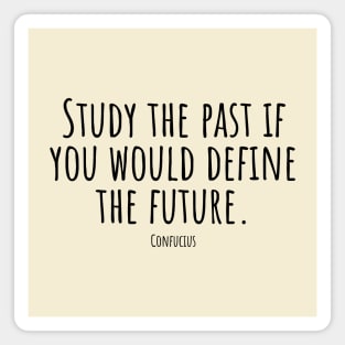 Study-the-past-if-you-would-define-the-future.(Confucius) Magnet